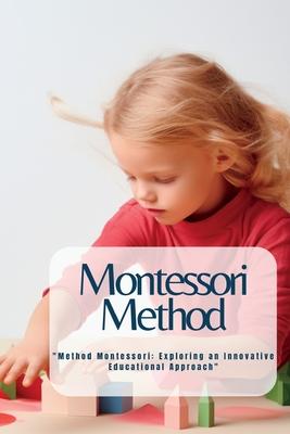 Montessori Method: Method Montessori: Exploring an Innovative Educational Approach