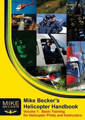 Mike Becker’s Helicopter Handbook. Volume 1: Basic Training for Helicopter Pilots and Instructors
