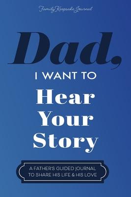 Dad, I Want to Hear Your Story: A Father’s Guided Journal To Share His Life & His Love