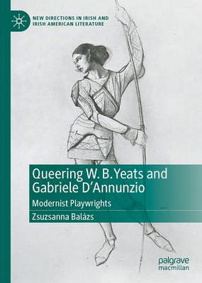 Queering W. B. Yeats and Gabriele d’Annunzio: Modernist Playwrights