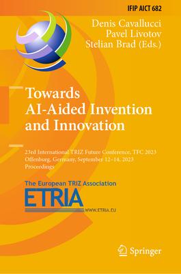 Towards Ai-Aided Invention and Innovation: 23rd International Triz Future Conference, Tfc 2023, Offenburg, Germany, September 12-14, 2023, Proceedings