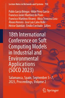 18th International Conference on Soft Computing Models in Industrial and Environmental Applications (Soco 2023): Salamanca, Spain, Sep 5th-7th, 2023 P