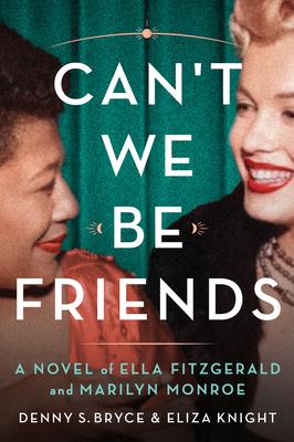 Can’t We Be Friends?: A Novel of the Friendship Between Ella Fitzgerald and Marilyn Monroe