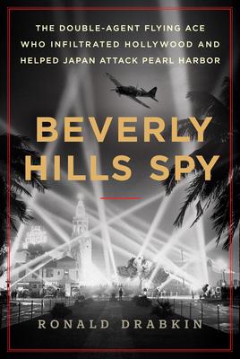 Beverly Hills Spy: The Double-Agent Flying Ace Who Infiltrated Hollywood and Helped Japan Attack Pearl Harbor