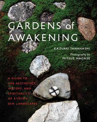 Gardens of Awakening: A Guide to the Aesthetics, History, and Spirituality of Kyoto’s Zen Landscapes