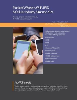 Plunkett’s Wireless, Wi-Fi, RFID & Cellular Industry Almanac 2024: Wireless, Wi-Fi, RFID & Cellular Industry Market Research, Statistics, Trends and L