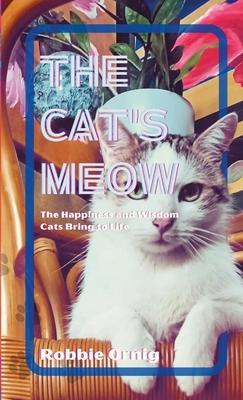 The Cat’s Meow: The Happiness and Wisdom Cats Bring to Life