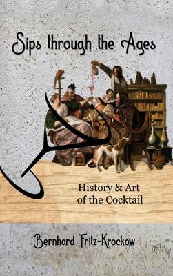 Sips Through the Ages: History and Art of the Cocktail