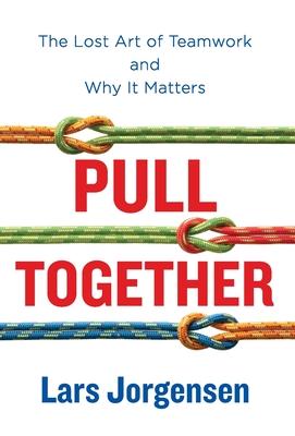 Pull Together: The Lost Art of Teamwork and Why It Matters