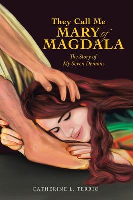 They Call Me Mary of Magdala: The Story of My Seven Demons