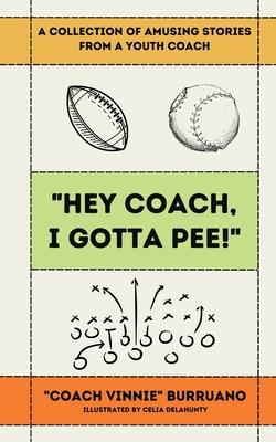Hey Coach, I Gotta Pee!: A Collection of Amusing Stories from a Youth Coach
