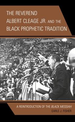 The Reverend Albert Cleage Jr. and the Black Prophetic Tradition: A Reintroduction of The Black Messiah
