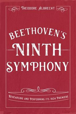 Beethoven’s Ninth Symphony: Rehearsing and Performing Its 1824 Premiere