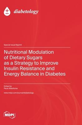 Nutritional Modulation of Dietary Sugars as a Strategy to Improve Insulin Resistance and Energy Balance in Diabetes