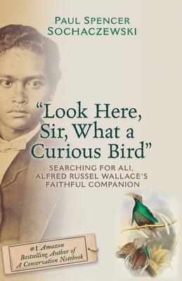 Look Here, Sir, What a Curious Bird: Searching for Ali, Alfred Russel Wallace’s Faithful Companion