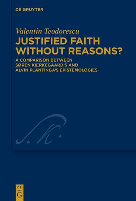 Justified Faith Without Reasons?: A Comparison Between Søren Kierkegaard’s and Alvin Plantinga’s Epistemologies