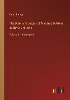 The Diary and Letters of Madame D’Arblay; In Three Volumes: Volume 2 - in large print
