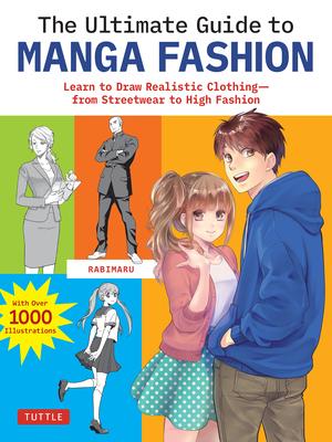 The Ultimate Guide to Manga Fashion: Learn to Draw Realistic Clothingùfrom Streetwear to High Fashion (with Over 1000 Illustrations)