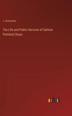 The Life and Public Services of Salmon Portland Chase