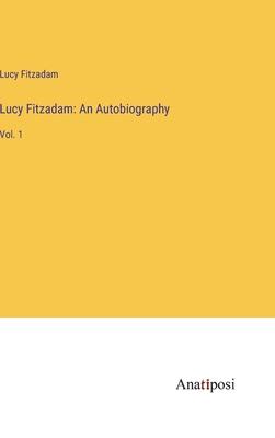 Lucy Fitzadam: An Autobiography: Vol. 1