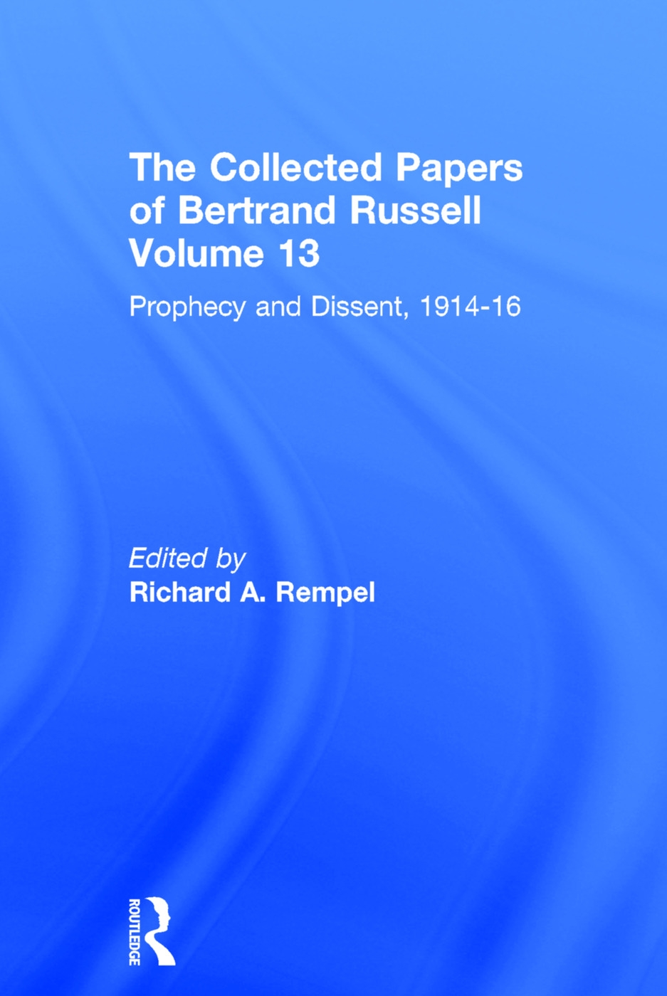 The Collected Papers of Bertrand Russell, Volume 13: Prophecy and Dissent, 1914-16