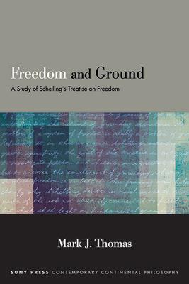 Freedom and Ground: A Study of Schelling’s Treatise on Freedom