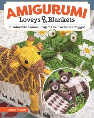Amigurumi Loveys and Blankets: 18 Adorable Animal Projects to Crochet and Snuggle