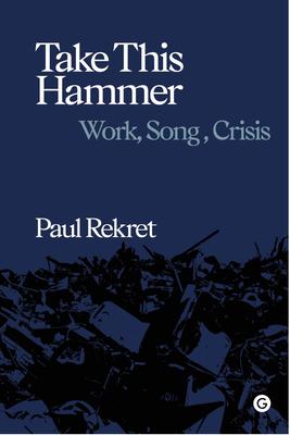 Take This Hammer: Work, Song, and Crisis
