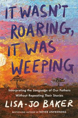 It Wasn’t Roaring, It Was Weeping: Interpreting the Language of Our Fathers Without Repeating Their Stories