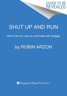 Shut Up and Run: How to Get Up, Lace Up, and Sweat with Swagger