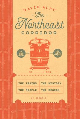 The Northeast Corridor: The Trains, the People, the History, the Region