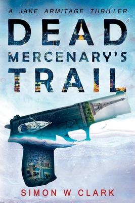 Dead Mercenary’s Trail: Jake Armitage Thriller Book 2