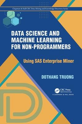 Data Science and Machine Learning for Non-Programmers: Using SAS Enterprise Miner