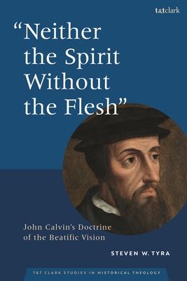 Neither the Spirit Without the Flesh: John Calvin’s Doctrine of the Beatific Vision