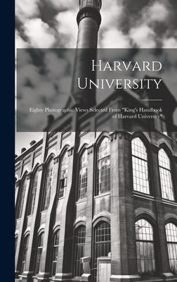 Harvard University: Eighty Photographic Views Selected From King’s Handbook of Harvard University