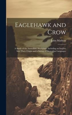 Eaglehawk and Crow: A Study of the Australian Aborigines, Including an Inquiry Into Their Origin and a Survey of Australian Languages