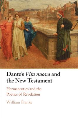 Dante’s Vita Nuova and the New Testament: Hermeneutics and the Poetics of Revelation