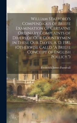 William Stafford’s Compendious of Briefe Examination of Certayne Ordinary Complaints of Diuers of Our Countrymen in These Our Dayes, A. D. 1581, (Othe