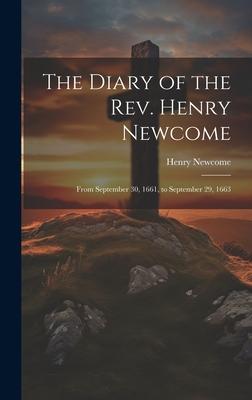 The Diary of the Rev. Henry Newcome: From September 30, 1661, to September 29, 1663