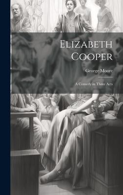 Elizabeth Cooper: A Comedy in Three Acts