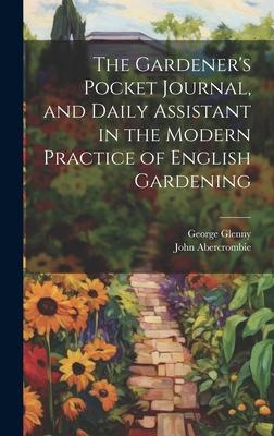The Gardener’s Pocket Journal, and Daily Assistant in the Modern Practice of English Gardening