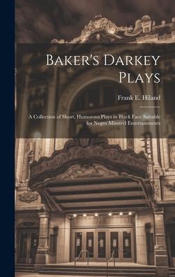 Baker’s Darkey Plays: A Collection of Short, Humorous Plays in Black Face Suitable for Negro Minstrel Entertainments