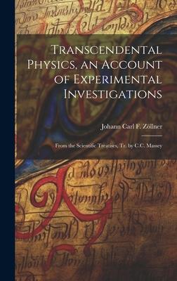 Transcendental Physics, an Account of Experimental Investigations: From the Scientific Treatises, Tr. by C.C. Massey