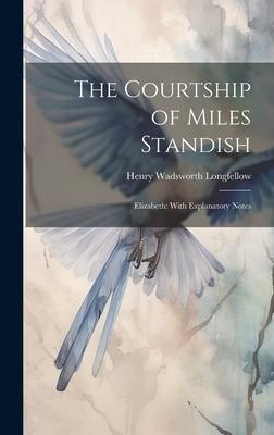 The Courtship of Miles Standish: Elizabeth: With Explanatory Notes