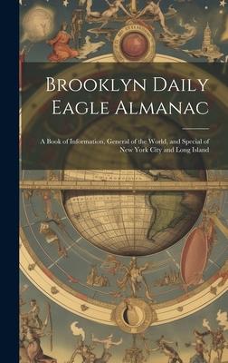 Brooklyn Daily Eagle Almanac: A Book of Information, General of the World, and Special of New York City and Long Island