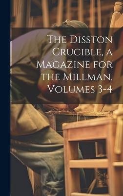 The Disston Crucible, a Magazine for the Millman, Volumes 3-4