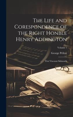 The Life and Corespondence of the Right Honble Henry Addington: First Viscount Sidmouth; Volume 1