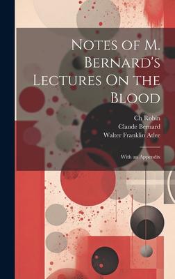 Notes of M. Bernard’s Lectures On the Blood: With an Appendix