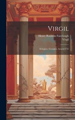 Virgil: Eclogues. Georgics. Aeneid I-Vi