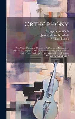 Orthophony: Or, Vocal Culture in Elocution: A Manual of Elementary Exercises, Adapted to Dr. Rush’s Philosophy of the Human Voice